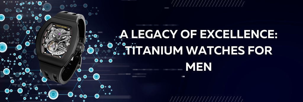 A Legacy of Excellence: Titanium Watches For Men