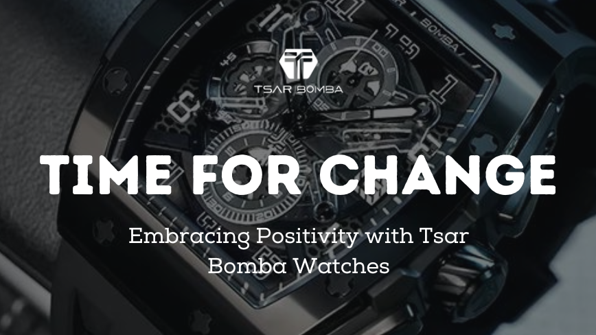 Time for Change: Embracing Positivity with Tsar Bomba Watches