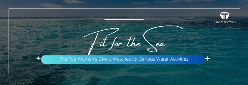Fit for the Sea: The Top Women's Divers Watches for Serious Water Activities